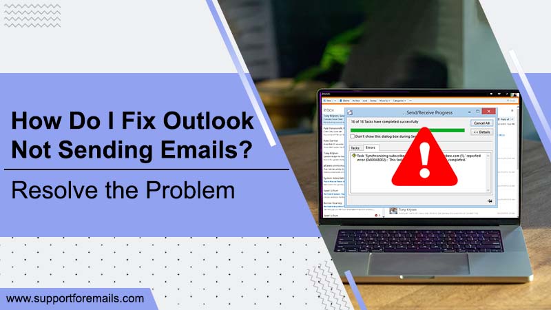  How Do I Fix Outlook Not Sending Emails Resolve The Problem